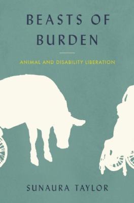 Beasts of Burden : Animal and Disability Liberation