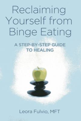 Reclaiming Yourself from Binge Eating : A Step-By-Step Guide to Healing