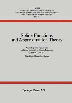 Spline Functions and Approximation Theory : Proceedings of the Symposium Held at the University of Alberta, Edmonton May 29 to June 1 1972