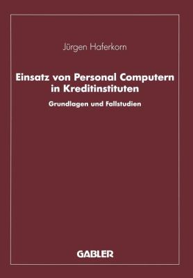 Einsatz Von Personal Computern in Kreditinstituten : Grundlagen und Fallstudien