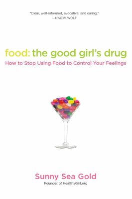 Food: the Good Girl's Drug : How to Stop Using Food to Control Your Feelings