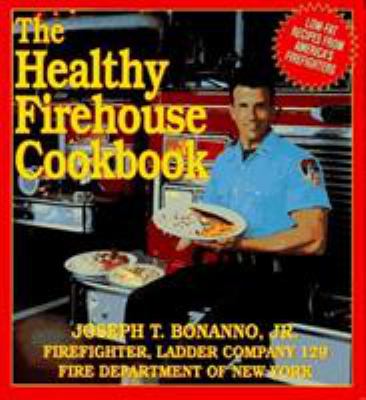 The Healthy Firehouse Cookbook : Low-Fat Recipes from America's Fire Fighters