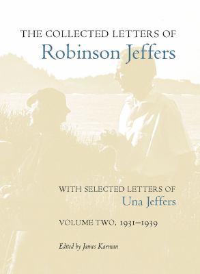 The Collected Letters of Robinson Jeffers Vol. 2 : With Selected Letters of Una Jeffers, 1931-1939