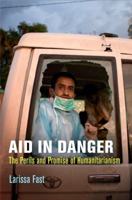 Aid in Danger : The Perils and Promise of Humanitarianism