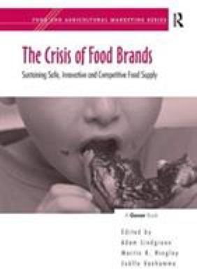 The Crisis of Food Brands : Sustaining Safe, Innovative and Competitive Food Supply