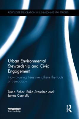 Urban Environmental Stewardship and Civic Engagement : How Planting Trees Strengthens the Roots of Democracy