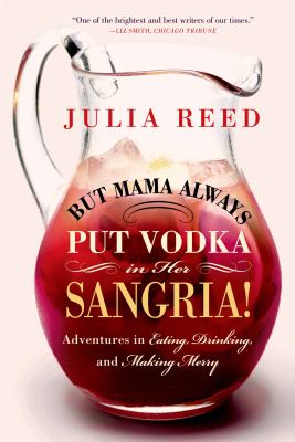 But Mama Always Put Vodka in Her Sangria! : Adventures in Eating, Drinking, and Making Merry
