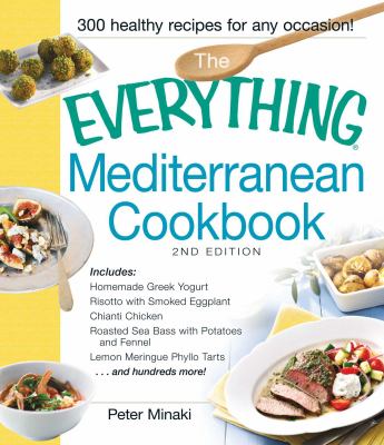 The Everything Mediterranean Cookbook : Includes Homemade Greek Yogurt, Risotto with Smoked Eggplant, Chianti Chicken, Roasted Sea Bass with Potatoes and Fennel, Lemon Meringue Phyllo Tarts and Hundreds More!