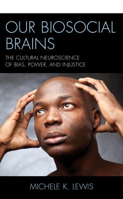 Our Biosocial Brains : The Cultural Neuroscience of Bias, Power, and Injustice