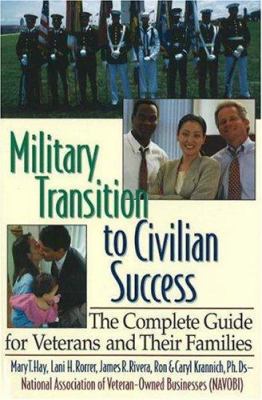 Military Transition to Civilian Success : The Complete Guide for Veterans and Their Families