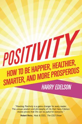 Positivity : How to Be Happier, Healthier, Smarter, and More Prosperous