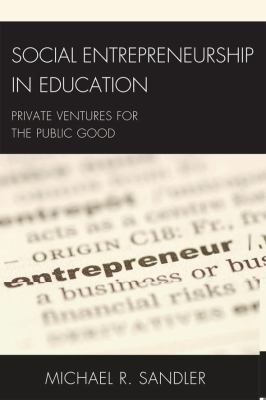 Social Entrepreneurship in Education : Private Ventures for the Public Good