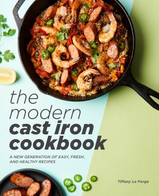 Modern Cast Iron Cookbook : A New Generation of Easy, Fresh, and Healthy Recipes