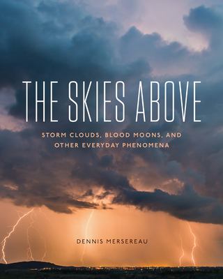 The Skies Above : Storm Clouds, Blood Moons, and Other Everyday Phenomena