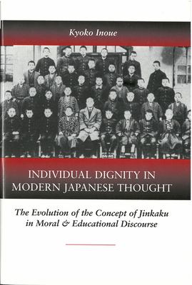 Individual Dignity in Modern Japanese Thought : The Evolution of the Concept of Jinkaku in Moral and Educationaldiscourse