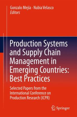 Production Systems and Supply Chain Management in Emerging Countries : Best Practices - Selected Papers from the International Conference on Production Research (Icpr)