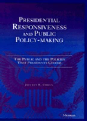 Presidential Responsiveness and Public Policy-Making : The Publics and the Policies That Presidents Choose