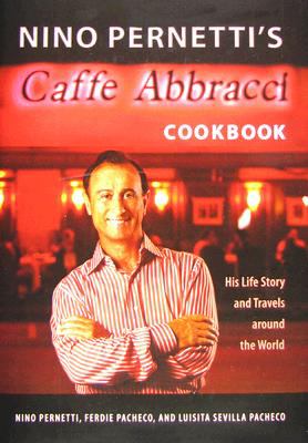 Nino Pernetti's Caffe Abbracci Cookbook : His Life Story and Travels Around the World