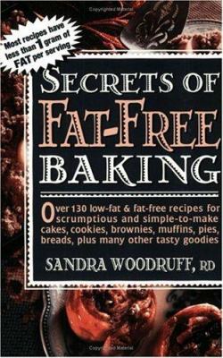 Secrets of Fat-Free Baking : Over 130 Low-Fat and Fat-Free Recipes for Scrumptious and Simple-To-Make Cakes, Cookies, Brownies, Muffins, Pies, Breads, Plus Many Other Tasty Goodies