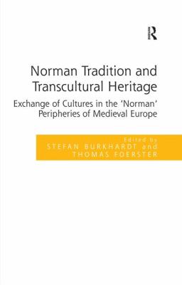 Norman Tradition and Transcultural Heritage : Exchange of Cultures in the 'Norman' Peripheries of Medieval Europe