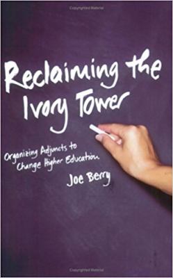 Reclaiming the Ivory Tower : Organizing Adjuncts to Change Higher Education