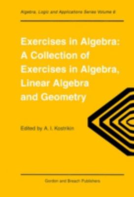 Exercises in Algebra : A Collection of Exercises, in Algebra, Linear Algebra and Geometry