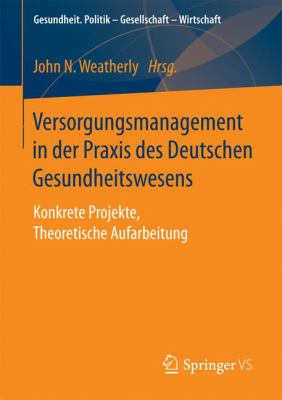 Versorgungsmanagement in der Praxis des Deutschen Gesundheitswesens : Konkrete Projekte, Theoretische Aufarbeitung