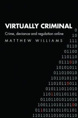 Virtually Criminal : Crime, Deviance and Regulation Online