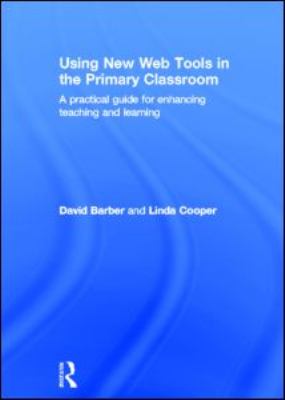 Using New Web Tools in the Primary Classroom : A Practical Guide for Enhancing Teaching and Learning