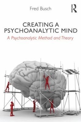 Creating a Psychoanalytic Mind : A Psychoanalytic Method and Theory