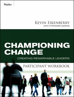 Championing Change Participant Workbook : Creating Remarkable Leaders