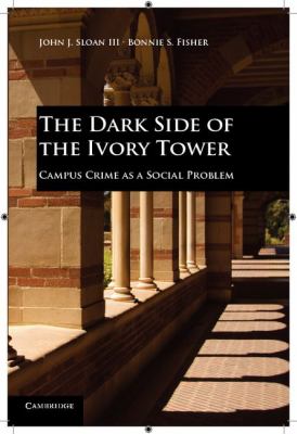 The Dark Side of the Ivory Tower : Campus Crime as a Social Problem