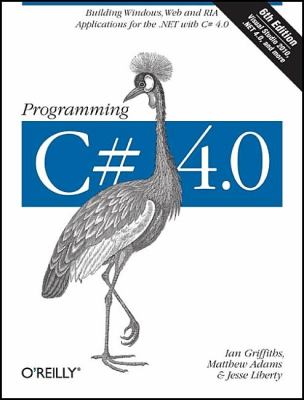 Programming C# 4. 0 : Building Windows, Web, and RIA Applications for the . NET 4. 0 Framework