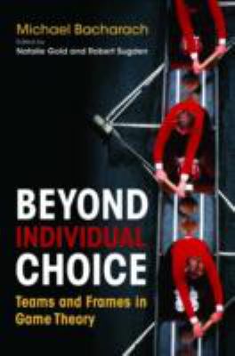 Beyond Individual Choice : Teams and Frames in Game Theory