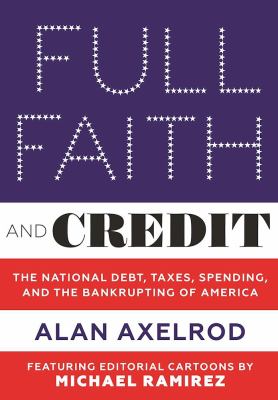 Full Faith and Credit : Debt, Taxes, Spending, and the Bankrupting of America