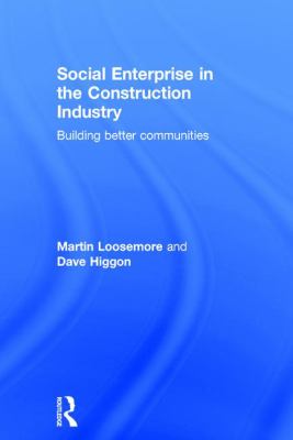 Social Enterprise in the Construction Industry : Building Better Communities