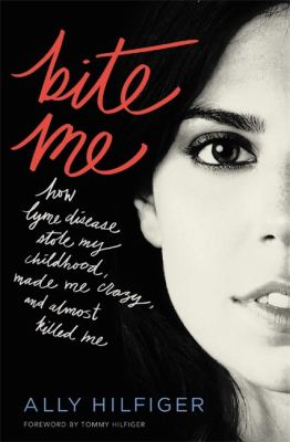 Bite Me : How Lyme Disease Stole My Childhood, Made Me Crazy, and Almost Killed Me