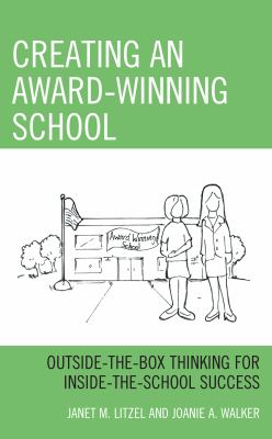 Creating an Award-Winning School : Outside-The-Box Thinking for Inside-the-School Success