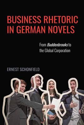 Business Rhetoric in German Novels : From Buddenbrooks to the Global Corporation