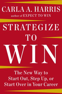 Strategize to Win : The New Way to Start Out, Step up, or Start over in Your Career