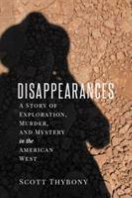 The Disappearances : A Story of Exploration, Murder, and Mystery in the American West