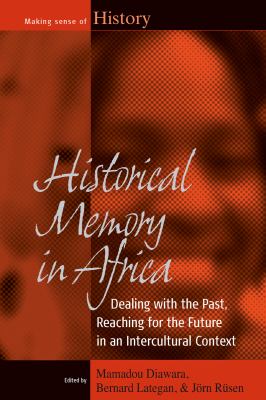 Historical Memory in Africa : Dealing with the Past, Reaching for the Future in an Intercultural Context