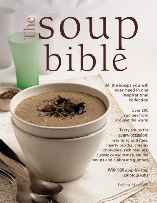 The Soup Bible : All the Soups You Will Ever Need in One Inspirational Collection - over 200 Recipes from Around the World
