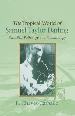 Tropical World of Samuel Taylor Darling : Parasites, Pathology and Philanthropy