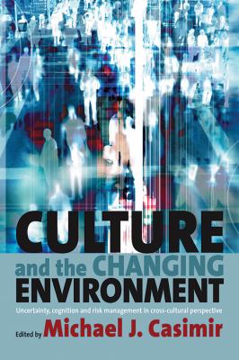 Culture and the Changing Environment : Uncertainty, Cognition, and Risk Management in Cross-Cultural Perspective