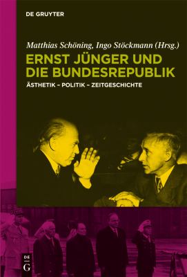 Ernst Jünger und Die Bundesrepublik : Ästhetik, Politik, Zeitgeschichte