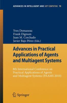 Advances in Practical Applications of Agents and Multiagent Systems : 8th International Conference on Practical Applications of Agents and Multiagent Systems (PAAMS'10)