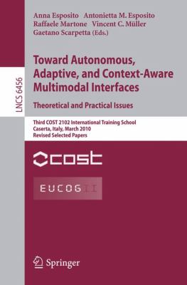 Towards Autonomous, Adaptive, and Context-Aware Multimodal Interfaces: Theoretical and Practical Issues : Third COST 2102 International Training School, Caserta, Italy, March 15-19, 2010, Revised Selected Papers