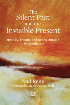 The Silent Past and the Invisible Present : Memory, Trauma, and Representation in Psychotherapy