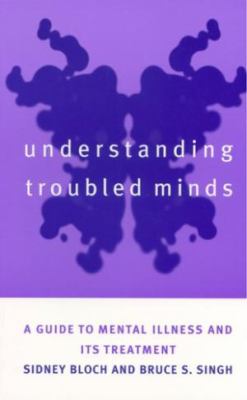 Understanding Troubled Minds : A Guide to Mental Illness and Its Treatment